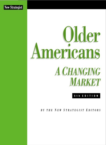 Older Americans A Changing Market American Generations Series 5ed 5th Edition New Strategist Publications