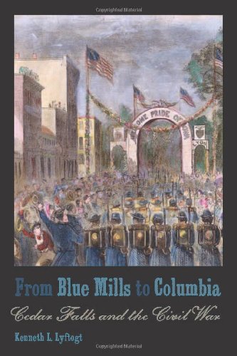 From Blue Mills To Columbia Cedar Falls And The Civil War University Of Iowa Press Pbk Ed Kenneth L Lyftogt