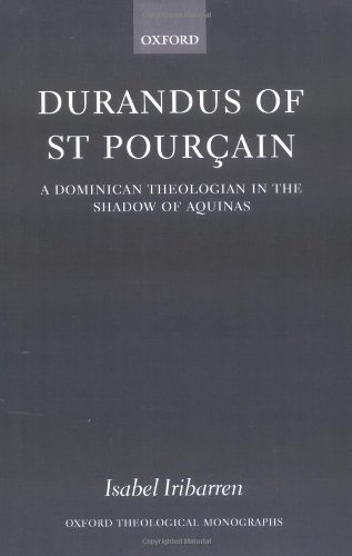 Durandus Of St Pourcain A Dominican Theologian In The Shadow Of Aquinas Oxford Theological Monographs Isabel Iribarren