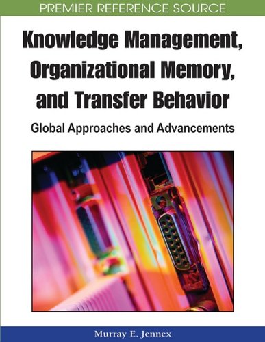 Knowledge Management Organizational Memory And Transfer Behavior Global Approaches And Advancements Advances In Knowledge Management Research Murray E Jennex