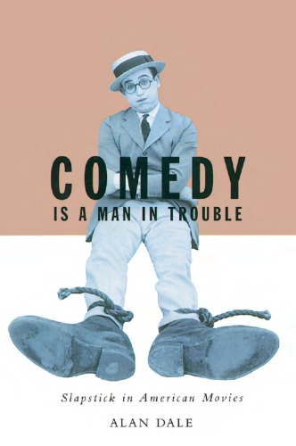 Comedy Is A Man In Trouble Slapstick In American Movies Alan Dale