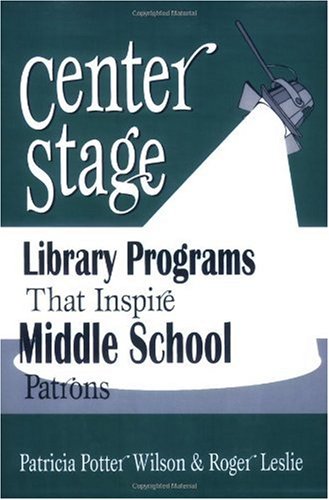 Center Stage Library Programs That Inspire Middle School Patrons 3rd Edition Patricia Potter Wilson