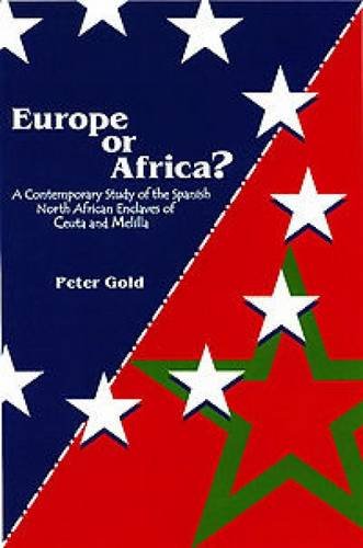 Europe Or Africa A Contemporary Study Of The Spanish North African Enclaves Of Ceuta And Melilla Peter Gold