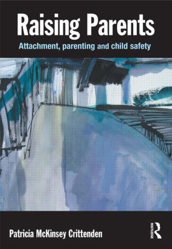 Raising Parents Attachment Parenting And Child Safety Patricia M Crittenden