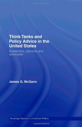 Think Tanks And Policy Advice In The Us Academics Advisors And Advocates James G Mcgann