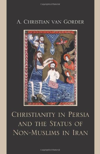 Christianity In Persia And The Status Of Nonmuslims In Modern Iran A Christian Van Gorder