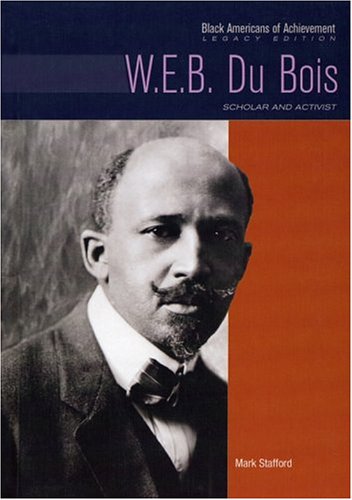 W E B Du Bois Scholar And Activist Black Americans Of Achievement Revised Mark Stafford