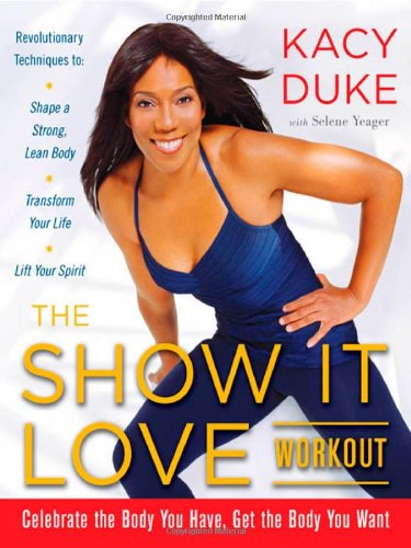 The Show It Love Workout A 3step Plan For A Stronger Leaner You 1st Edition Kacy Duke