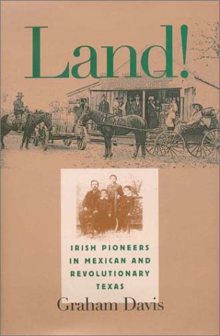 Land Irish Pioneers In Mexican And Revolutionary Texas Centennial Series Of The Association Of Former Students Texas A M University 1st Graham Davis