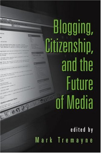 Blogging Citizenship And The Future Of Media New Edition Mark Tremayne
