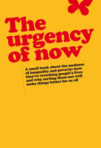 The Urgency Of Now A Small Book About The Madness Of Inequality And Poverty How Theyre Wrecking Peoples Lives And Why Doing Something About Them Will Make Things Better For Us All Duncan Green