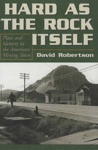 Hard As The Rock Itself Place And Identity In The American Mining Town Mining The American West 1st Edition David Robertson