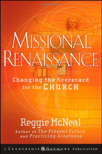 Missional Renaissance Changing The Scorecard For The Church Josseybass Leadership Network Series 1st Edition Reggie Mcneal