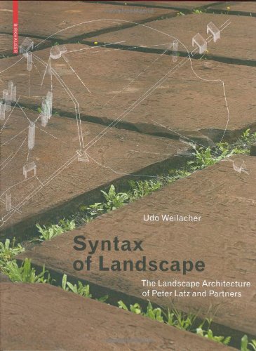 Syntax Of Landscape The Landscape Architecture Of Peter Latz And Partners 1st Edition Udo Weilacher