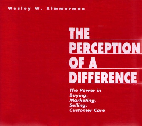 The Perception Of A Difference The Power In Buying Marketing Selling Customer Care Volume 1 In A Series Wesley W Zimmerman