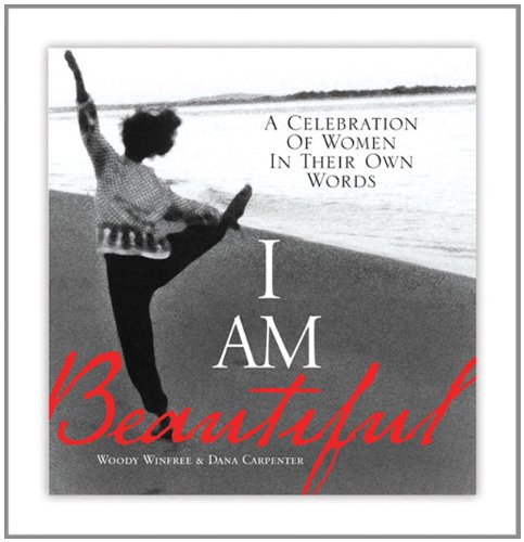 I Am Beautiful A Celebration Of Women In Their Own Words Woody Winfree