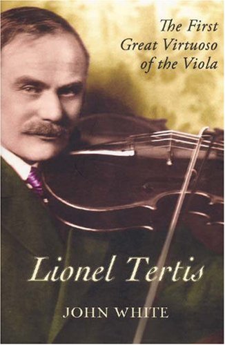 Lionel Tertis The First Great Virtuoso Of The Viola John White