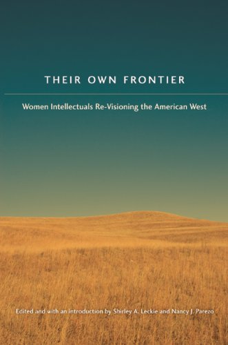 Their Own Frontier Women Intellectuals Revisioning The American West Women In The West Shirley Anne Leckie Phd