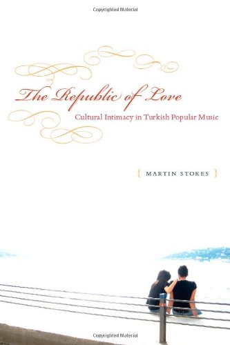 The Republic Of Love Cultural Intimacy In Turkish Popular Music Chicago Studies In Ethnomusicology Martin Stokes