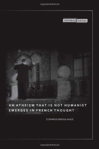 An Atheism That Is Not Humanist Emerges In French Thought Cultural Memory In The Present Stefanos Geroulanos