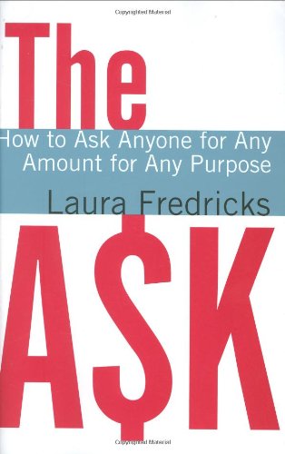 The Ask How To Ask Anyone For Any Amount For Any Purpose Laura Fredricks
