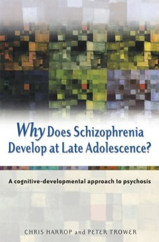 Why Does Schizophrenia Develop At Late Adolescence A Cognitivedevelopmental Approach To Psychosis 1st Edition Chris Harrop