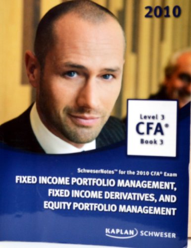 Schwesernotes 2010 Cfa Exam Level 3 Book 3 Fixed Income Portfolio Management Fixed Income Derivatives And Equity Portfolio Management Kaplan Schweser