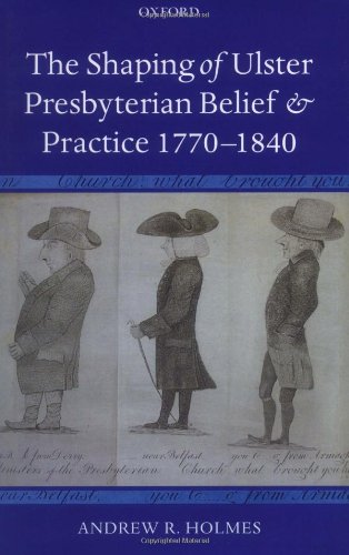 The Shaping Of Ulster Presbyterian Belief And Practice 17701840 Andrew R Holmes