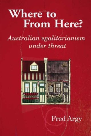 Where To From Here Australian Egalitarianism Under Threat Fred Argy