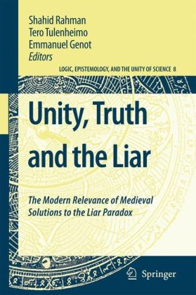 Unity Truth And The Liar The Modern Relevance Of Medieval Solutions To The Liar Paradox Shahid Rahman
