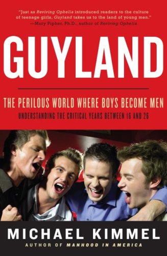 Guyland The Perilous World Where Boys Become Men 1st Edition Michael Kimmel