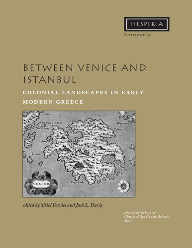 Between Venice And Istanbul Colonial Landscapes In Early Modern Greece Hesperia Supplement Volume Xl Siriol Davies Jack L Davis