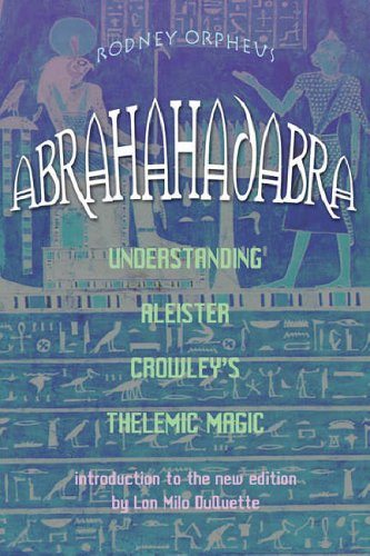 Abrahadabra Understanding Aleister Crowleys Thelemic Magick Rodney Orpheus