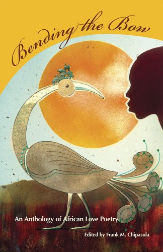 Bending The Bow An Anthology Of African Love Poetry 1st Edition Frank M Chipasula