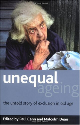 Unequal Ageing The Untold Story Of Exclusion In Old Age First Edition Malcolm Dean