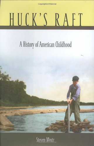 Hucks Raft A History Of American Childhood Steven Mintz