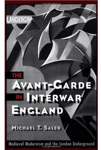 The Avantgarde In Interwar England Medieval Modernism And The London Underground Michael T Saler