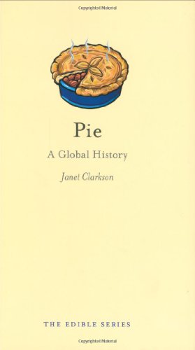 Pie A Global History The Edible Series Janet Clarkson