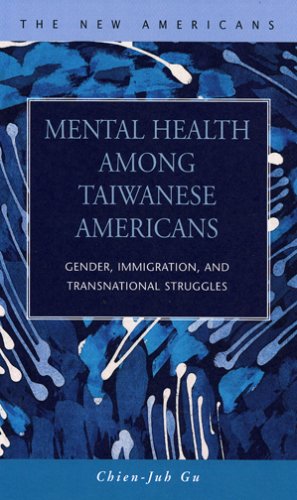 Mental Health Among Taiwanese Americans Gender Immigration And Transnational Struggles The New Americans Recent Immigration And American Society Chienjuh Gu
