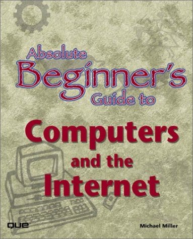 Absolute Beginners Guide To Computers And The Internet Michael Miller