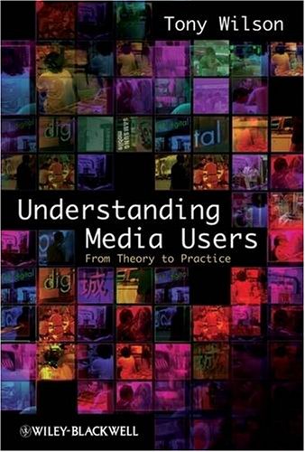 Understanding Media Users From Theory To Practice 1st Edition Tony Wilson