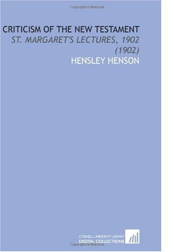 Criticism Of The New Testament St Margarets Lectures 1902 1902 Hensley Henson
