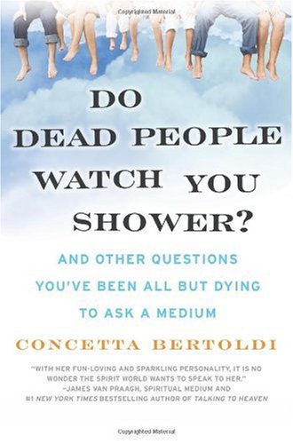 Do Dead People Watch You Shower And Other Questions Youve Been All But Dying To Ask A Medium Concetta Bertoldi