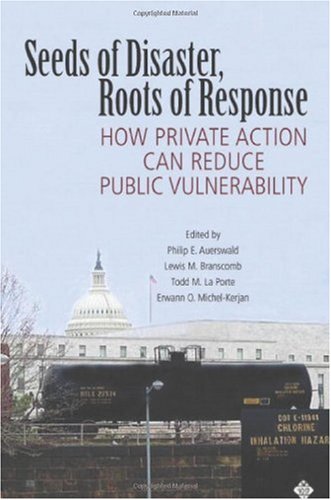 Seeds Of Disaster Roots Of Response How Private Action Can Reduce Public Vulnerability Philip E Auerswald