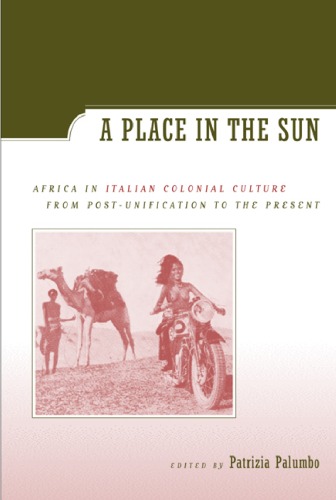 A Place In The Sun Africa In Italian Colonial Culture From Postunification To The Present 1st Edition Patrizia Palumbo
