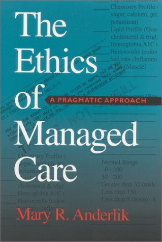 The Ethics Of Managed Care A Pragmatic Approach 1st Edition Mary R Anderlik