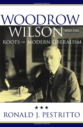 Woodrow Wilson And The Roots Of Modern Liberalism American Intellectual Culture Ronald J Pestritto