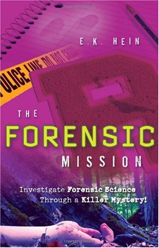 The Forensic Mission Investigate Forensic Science Through A Killer Mystery 1st Edition E K Hein