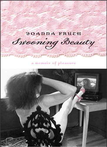 Swooning Beauty A Memoir Of Pleasure Joanna Frueh
