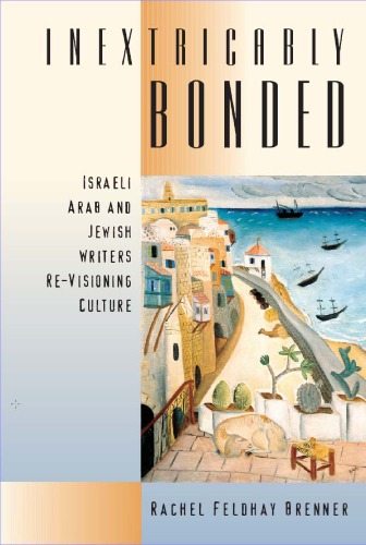 Inextricably Bonded Israeli Arab And Jewish Writers Revisioning Culture 1st Edition Rachel Feldhay Brenner